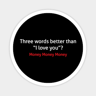 Three word better than I love you Magnet